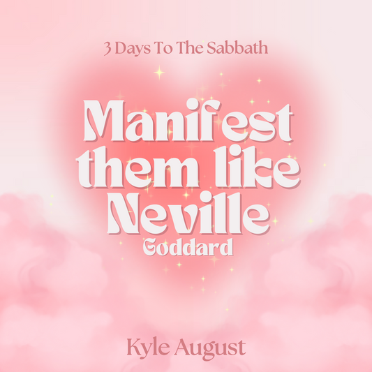Manifest Them Like Neville Goddard: 3 Days to the Sabbath (With Kyle August) PRE-ORDER